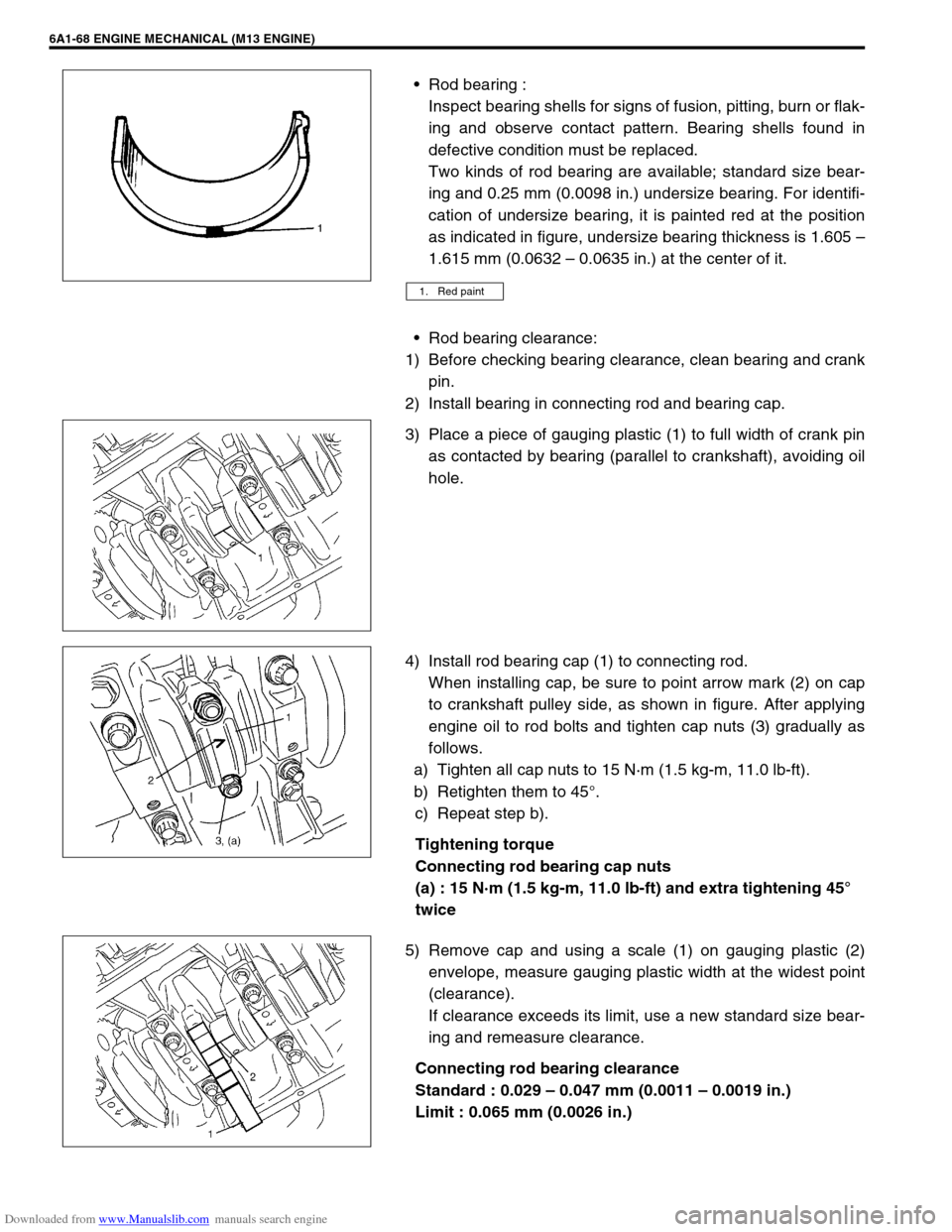 SUZUKI JIMNY 2005 3.G Service Workshop Manual Downloaded from www.Manualslib.com manuals search engine 6A1-68 ENGINE MECHANICAL (M13 ENGINE)
Rod bearing :
Inspect bearing shells for signs of fusion, pitting, burn or flak-
ing and observe contact