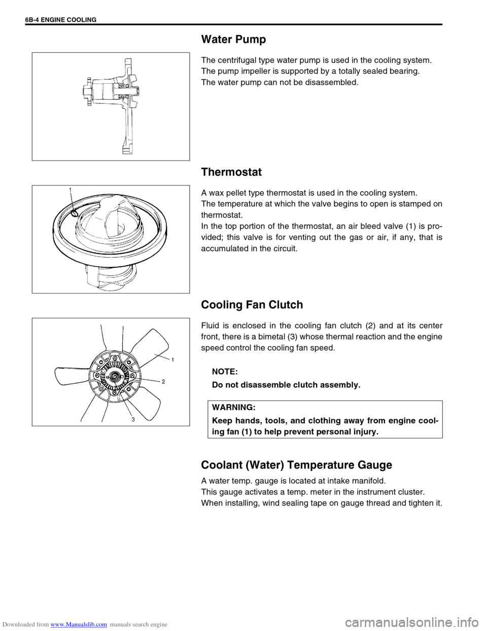 SUZUKI JIMNY 2005 3.G Service Workshop Manual Downloaded from www.Manualslib.com manuals search engine 6B-4 ENGINE COOLING
Water Pump
The centrifugal type water pump is used in the cooling system.
The pump impeller is supported by a totally seale