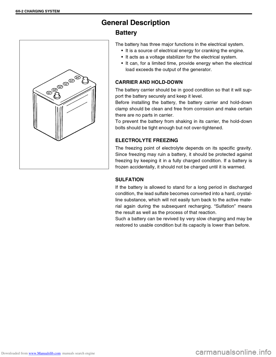 SUZUKI JIMNY 2005 3.G Service Workshop Manual Downloaded from www.Manualslib.com manuals search engine 6H-2 CHARGING SYSTEM
General Description
Battery
The battery has three major functions in the electrical system.
It is a source of electrical SUZUKI JIMNY 2005 3.G Service Workshop Manual Downloaded from www.Manualslib.com manuals search engine 6H-2 CHARGING SYSTEM
General Description
Battery
The battery has three major functions in the electrical system.
It is a source of electrical