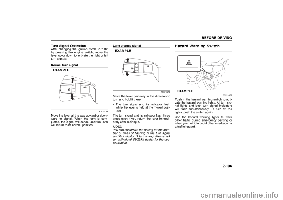SUZUKI KIZASHI 2010 1.G Owners Manual 2-106
BEFORE DRIVING
57L20-03E
Turn Signal OperationAfter changing the ignition mode to “ON”
by pressing the engine switch, move the
lever up or down to activate the right or left
turn signals.
No SUZUKI KIZASHI 2010 1.G Owners Manual 2-106
BEFORE DRIVING
57L20-03E
Turn Signal OperationAfter changing the ignition mode to “ON”
by pressing the engine switch, move the
lever up or down to activate the right or left
turn signals.
No