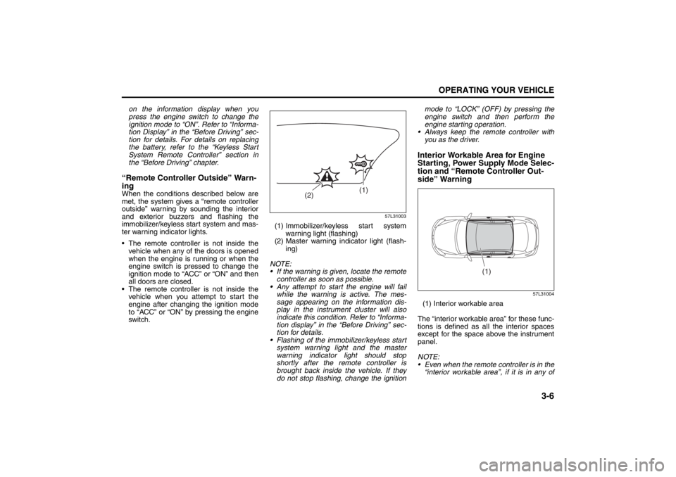 SUZUKI KIZASHI 2010 1.G Owners Manual 
3-6
OPERATING YOUR VEHICLE
57L20-03E
on the information display when you
press the engine switch to change the
ignition mode to “ON”. Refer to “Informa-
tion Display” in the “Before Driving