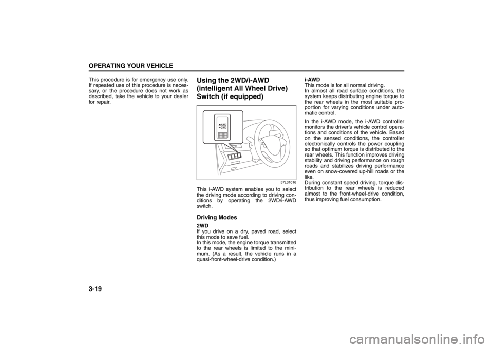 SUZUKI KIZASHI 2010 1.G Owners Manual 3-19OPERATING YOUR VEHICLE
57L20-03E
This procedure is for emergency use only.
If repeated use of this procedure is neces-
sary, or the procedure does not work as
described, take the vehicle to your d SUZUKI KIZASHI 2010 1.G Owners Manual 3-19OPERATING YOUR VEHICLE
57L20-03E
This procedure is for emergency use only.
If repeated use of this procedure is neces-
sary, or the procedure does not work as
described, take the vehicle to your d