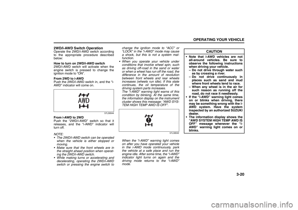 SUZUKI KIZASHI 2010 1.G User Guide 3-20
OPERATING YOUR VEHICLE
57L20-03E
2WD/i-AWD Switch OperationOperate the 2WD/i-AWD switch according
to the appropriate procedure described
below:
How to turn on 2WD/i-AWD switch
2WD/i-AWD switch wi