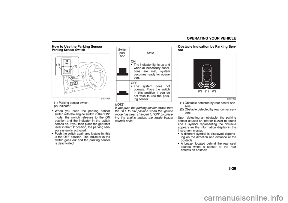 SUZUKI KIZASHI 2010 1.G Owners Manual 3-26
OPERATING YOUR VEHICLE
57L20-03E
How to Use the Parking SensorParking Sensor Switch
57L31021
(1) Parking sensor switch
(2) Indicator
 When you push the parking sensor
switch with the engine swit
