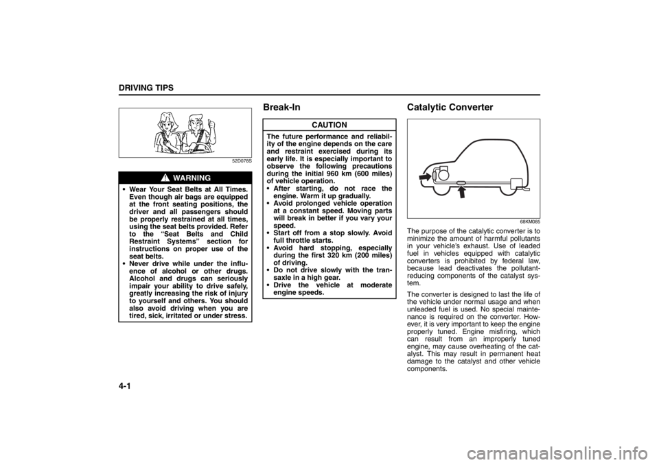 SUZUKI KIZASHI 2010 1.G Owners Manual 4-1DRIVING TIPS
57L20-03E
52D078S
Break-In Catalytic Converter
68KM085
The purpose of the catalytic converter is to
minimize the amount of harmful pollutants
in your vehicle’s exhaust. Use of leaded SUZUKI KIZASHI 2010 1.G Owners Manual 4-1DRIVING TIPS
57L20-03E
52D078S
Break-In Catalytic Converter
68KM085
The purpose of the catalytic converter is to
minimize the amount of harmful pollutants
in your vehicle’s exhaust. Use of leaded