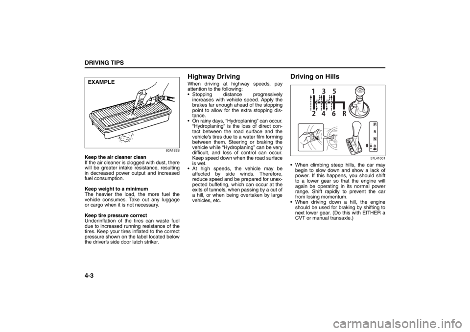 SUZUKI KIZASHI 2010 1.G Owners Manual 4-3DRIVING TIPS
57L20-03E
60A183S
Keep the air cleaner clean
If the air cleaner is clogged with dust, there
will be greater intake resistance, resulting
in decreased power output and increased
fuel co SUZUKI KIZASHI 2010 1.G Owners Manual 4-3DRIVING TIPS
57L20-03E
60A183S
Keep the air cleaner clean
If the air cleaner is clogged with dust, there
will be greater intake resistance, resulting
in decreased power output and increased
fuel co