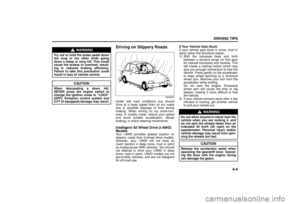 SUZUKI KIZASHI 2010 1.G Owners Manual 4-4
DRIVING TIPS
57L20-03E
Driving on Slippery Roads
60G089S
Under wet road conditions you should
drive at a lower speed than on dry roads
due to possible slippage of tires during
braking. When drivin SUZUKI KIZASHI 2010 1.G Owners Manual 4-4
DRIVING TIPS
57L20-03E
Driving on Slippery Roads
60G089S
Under wet road conditions you should
drive at a lower speed than on dry roads
due to possible slippage of tires during
braking. When drivin