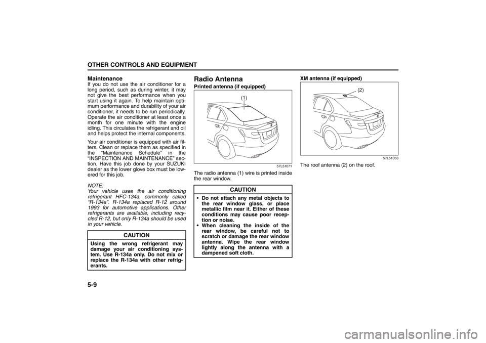 SUZUKI KIZASHI 2010 1.G User Guide 5-9OTHER CONTROLS AND EQUIPMENT
57L20-03E
MaintenanceIf you do not use the air conditioner for a
long period, such as during winter, it may
not give the best performance when you
start using it again.