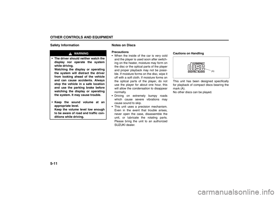 SUZUKI KIZASHI 2010 1.G Owners Manual 5-11OTHER CONTROLS AND EQUIPMENT
57L20-03E
Safety Information Notes on Discs
Precautions
 When the inside of the car is very cold
and the player is used soon after switch-
ing on the heater, moisture