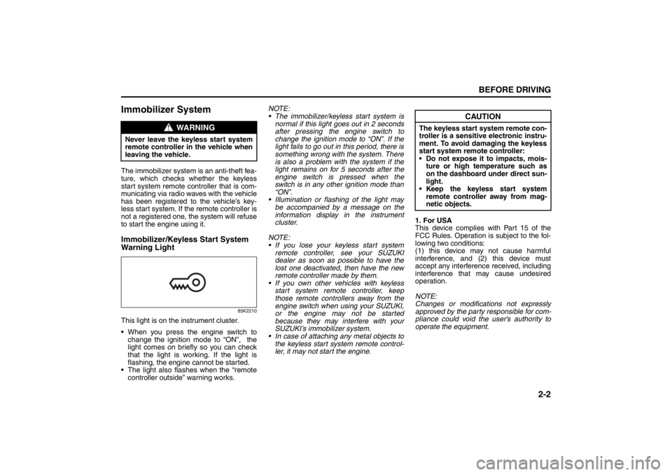 SUZUKI KIZASHI 2010 1.G Owners Manual 2-2
BEFORE DRIVING
57L20-03E
Immobilizer SystemThe immobilizer system is an anti-theft fea-
ture, which checks whether the keyless
start system remote controller that is com-
municating via radio wave