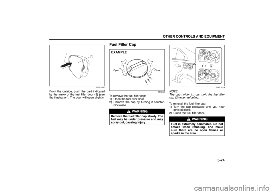SUZUKI KIZASHI 2010 1.G Owners Manual 5-74
OTHER CONTROLS AND EQUIPMENT
57L20-03E
57L51057
From the outside, push the part indicated
by the arrow of the fuel filler door (5) (see
the illustration). The door will open slightly.
Fuel Filler SUZUKI KIZASHI 2010 1.G Owners Manual 5-74
OTHER CONTROLS AND EQUIPMENT
57L20-03E
57L51057
From the outside, push the part indicated
by the arrow of the fuel filler door (5) (see
the illustration). The door will open slightly.
Fuel Filler