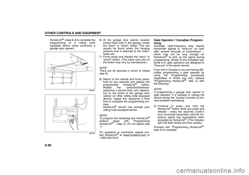 SUZUKI KIZASHI 2010 1.G Owners Manual 5-95OTHER CONTROLS AND EQUIPMENT
57L20-03E
HomeLink
®” steps 6–8 to complete the
programming of a rolling code
equipped device (most commonly a
garage door opener).
66J051
66J052
6) At the garage