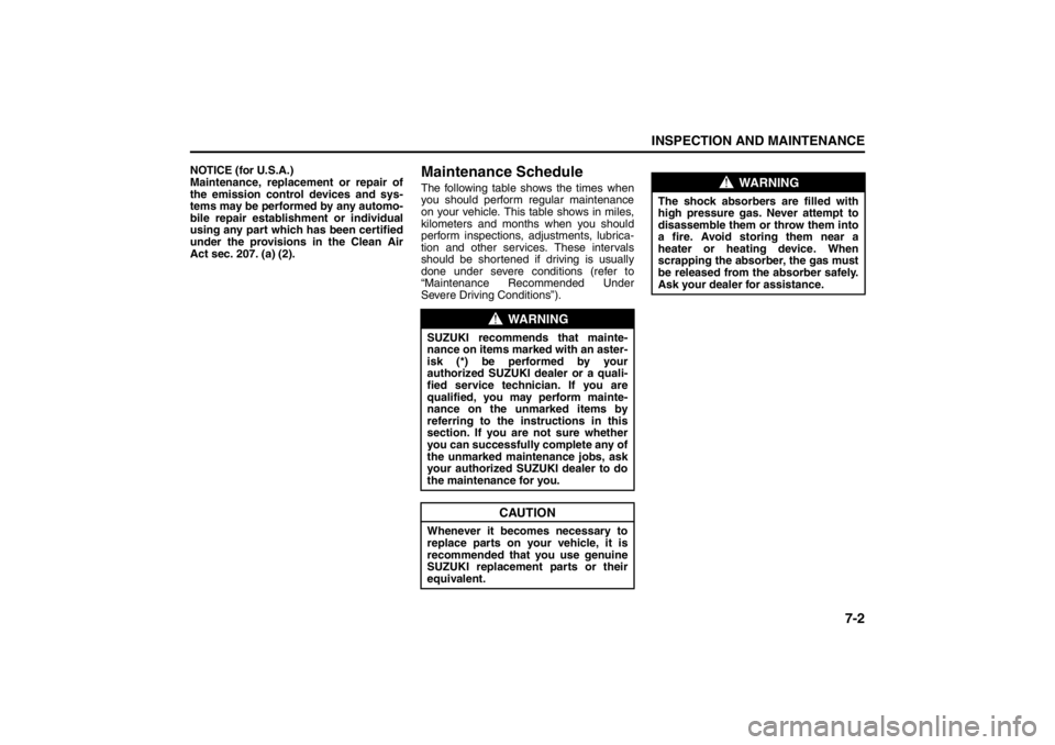 SUZUKI KIZASHI 2010 1.G Owners Manual 7-2
INSPECTION AND MAINTENANCE
57L20-03E
NOTICE (for U.S.A.)
Maintenance, replacement or repair of
the emission control devices and sys-
tems may be performed by any automo-
bile repair establishment 