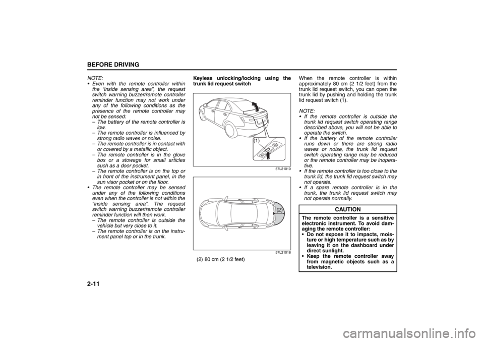 SUZUKI KIZASHI 2010 1.G User Guide 2-11BEFORE DRIVING
57L20-03E
NOTE:
 Even with the remote controller within
the “inside sensing area”, the request
switch warning buzzer/remote controller
reminder function may not work under
any 