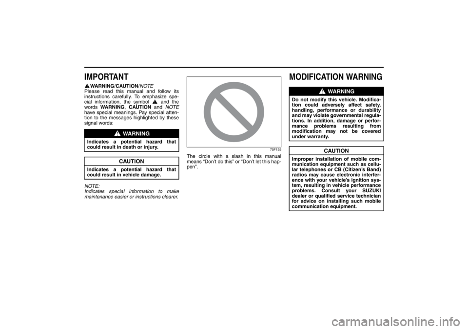 SUZUKI KIZASHI 2010 1.G Owners Manual 57L20-03E
IMPORTANT
WARNING/CAUTION/NOTE
Please read this manual and follow its
instructions carefully. To emphasize spe-
cial information, the symbol   and the
words WARNING, CAUTION and NOTE
have sp