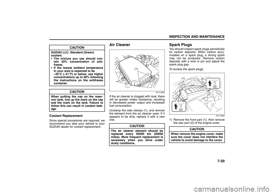 SUZUKI KIZASHI 2010 1.G Owners Manual 7-20
INSPECTION AND MAINTENANCE
57L20-03E
Coolant ReplacementSince special procedures are required, we
recommend you take your vehicle to your
SUZUKI dealer for coolant replacement.
Air Cleaner
57L710 SUZUKI KIZASHI 2010 1.G Owners Manual 7-20
INSPECTION AND MAINTENANCE
57L20-03E
Coolant ReplacementSince special procedures are required, we
recommend you take your vehicle to your
SUZUKI dealer for coolant replacement.
Air Cleaner
57L710