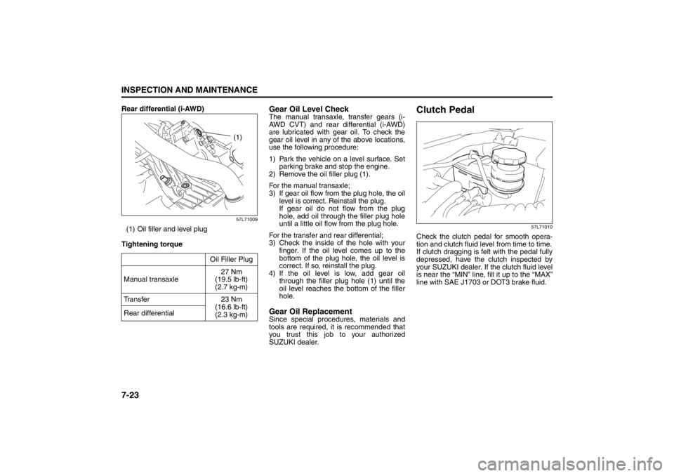 SUZUKI KIZASHI 2010 1.G Owners Manual 7-23INSPECTION AND MAINTENANCE
57L20-03E
Rear differential (i-AWD)
57L71009
(1) Oil filler and level plug
Tightening torque
Gear Oil Level CheckThe manual transaxle, transfer gears (i-
AWD CVT) and re