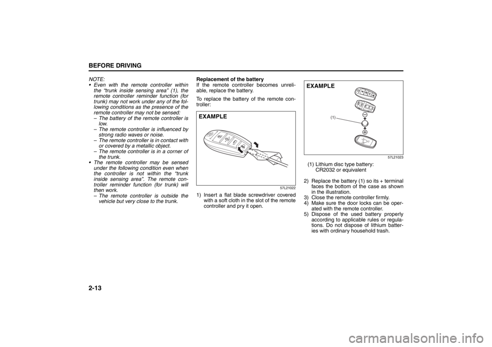 SUZUKI KIZASHI 2010 1.G User Guide 2-13BEFORE DRIVING
57L20-03E
NOTE:
 Even with the remote controller within
the “trunk inside sensing area” (1), the
remote controller reminder function (for
trunk) may not work under any of the f