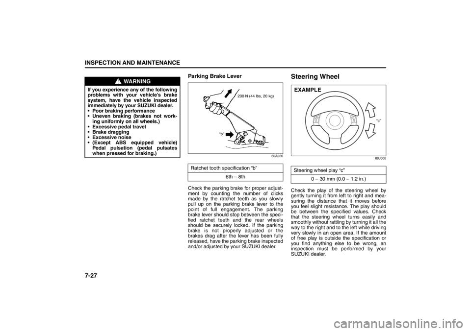 SUZUKI KIZASHI 2010 1.G Service Manual 7-27INSPECTION AND MAINTENANCE
57L20-03E
Parking Brake Lever
60A226
Check the parking brake for proper adjust-
ment by counting the number of clicks
made by the ratchet teeth as you slowly
pull up on 