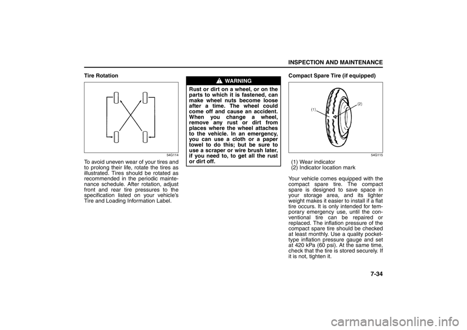 SUZUKI KIZASHI 2010 1.G Service Manual 7-34
INSPECTION AND MAINTENANCE
57L20-03E
Tire Rotation
54G114
To avoid uneven wear of your tires and
to prolong their life, rotate the tires as
illustrated. Tires should be rotated as
recommended in 