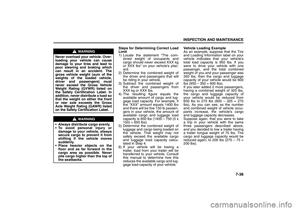 SUZUKI KIZASHI 2010 1.G Owners Manual 7-38
INSPECTION AND MAINTENANCE
57L20-03E
Steps for Determining Correct Load
Limit
1) Locate the statement “The com-
bined weight of occupants and
cargo should never exceed XXX kg
or XXX lbs” on y