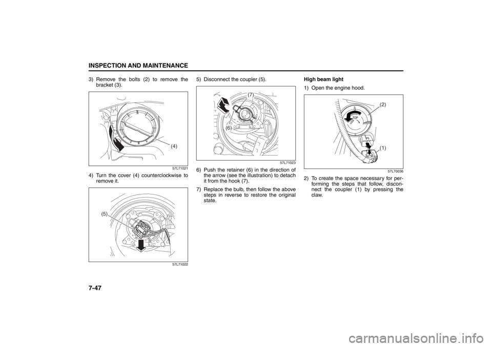 SUZUKI KIZASHI 2010 1.G Owners Manual 7-47INSPECTION AND MAINTENANCE
57L20-03E
3) Remove the bolts (2) to remove the
bracket (3).
57L71021
4) Turn the cover (4) counterclockwise to
remove it.
57L71022
5) Disconnect the coupler (5).
57L710 SUZUKI KIZASHI 2010 1.G Owners Manual 7-47INSPECTION AND MAINTENANCE
57L20-03E
3) Remove the bolts (2) to remove the
bracket (3).
57L71021
4) Turn the cover (4) counterclockwise to
remove it.
57L71022
5) Disconnect the coupler (5).
57L710
