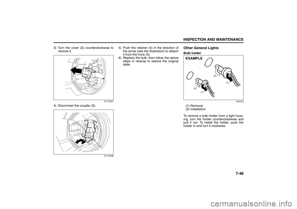 SUZUKI KIZASHI 2010 1.G Owners Manual 7-48
INSPECTION AND MAINTENANCE
57L20-03E
3) Turn the cover (2) counterclockwise to
remove it.
57L70037
4) Disconnect the coupler (3).
57L70038
5) Push the retainer (4) in the direction of
the arrow ( SUZUKI KIZASHI 2010 1.G Owners Manual 7-48
INSPECTION AND MAINTENANCE
57L20-03E
3) Turn the cover (2) counterclockwise to
remove it.
57L70037
4) Disconnect the coupler (3).
57L70038
5) Push the retainer (4) in the direction of
the arrow (