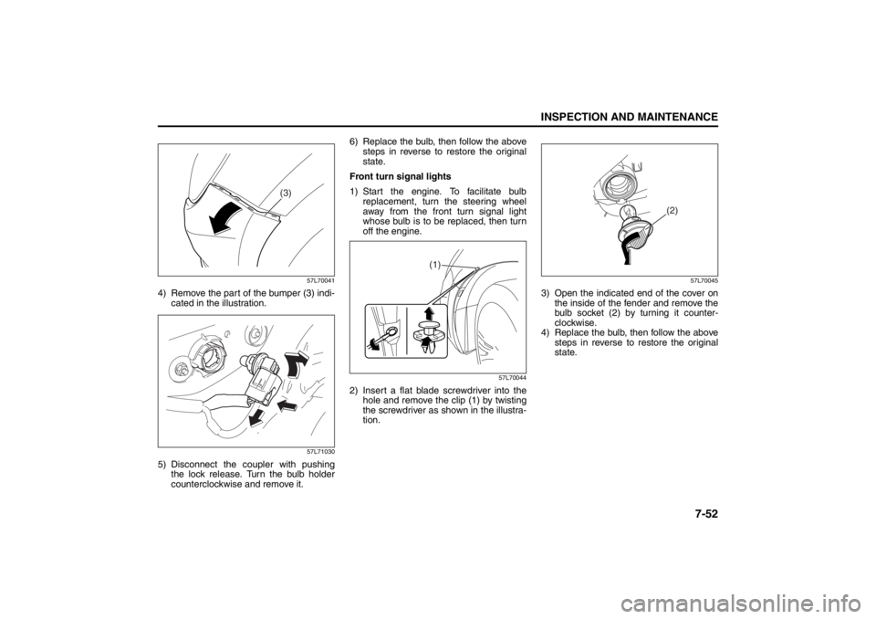 SUZUKI KIZASHI 2010 1.G Owners Manual 7-52
INSPECTION AND MAINTENANCE
57L20-03E
57L70041
4) Remove the part of the bumper (3) indi-
cated in the illustration.
57L71030
5) Disconnect the coupler with pushing
the lock release. Turn the bulb SUZUKI KIZASHI 2010 1.G Owners Manual 7-52
INSPECTION AND MAINTENANCE
57L20-03E
57L70041
4) Remove the part of the bumper (3) indi-
cated in the illustration.
57L71030
5) Disconnect the coupler with pushing
the lock release. Turn the bulb