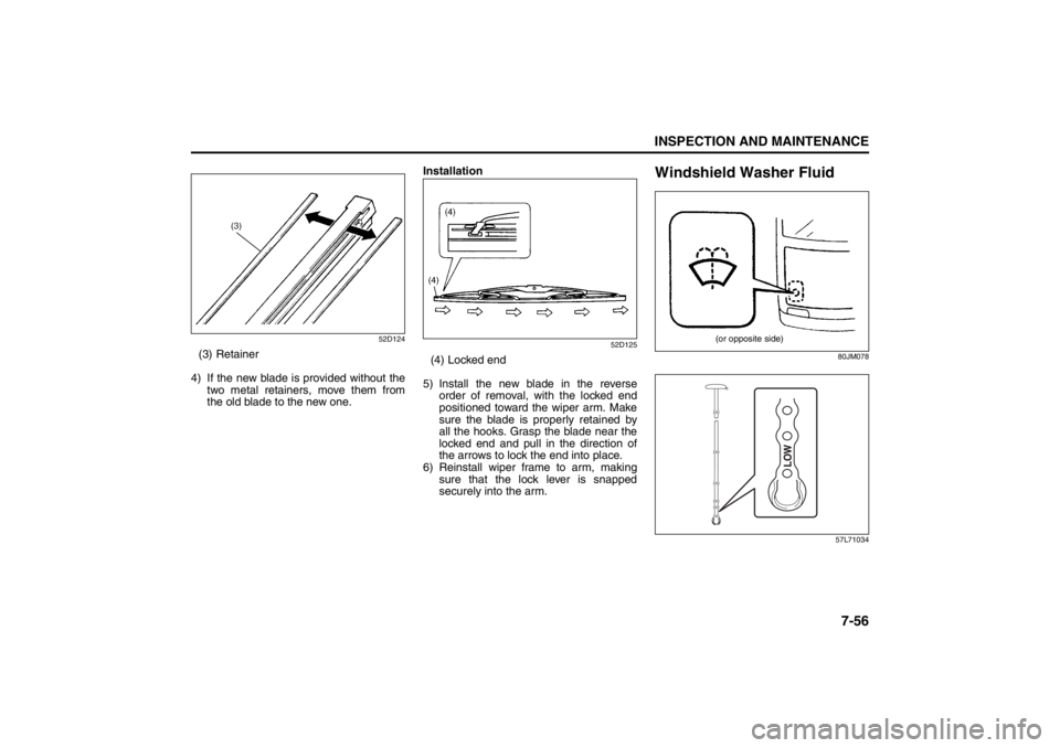 SUZUKI KIZASHI 2010 1.G Owners Manual 7-56
INSPECTION AND MAINTENANCE
57L20-03E
52D124
(3) Retainer
4) If the new blade is provided without the
two metal retainers, move them from
the old blade to the new one.Installation
52D125
(4) Locke SUZUKI KIZASHI 2010 1.G Owners Manual 7-56
INSPECTION AND MAINTENANCE
57L20-03E
52D124
(3) Retainer
4) If the new blade is provided without the
two metal retainers, move them from
the old blade to the new one.Installation
52D125
(4) Locke