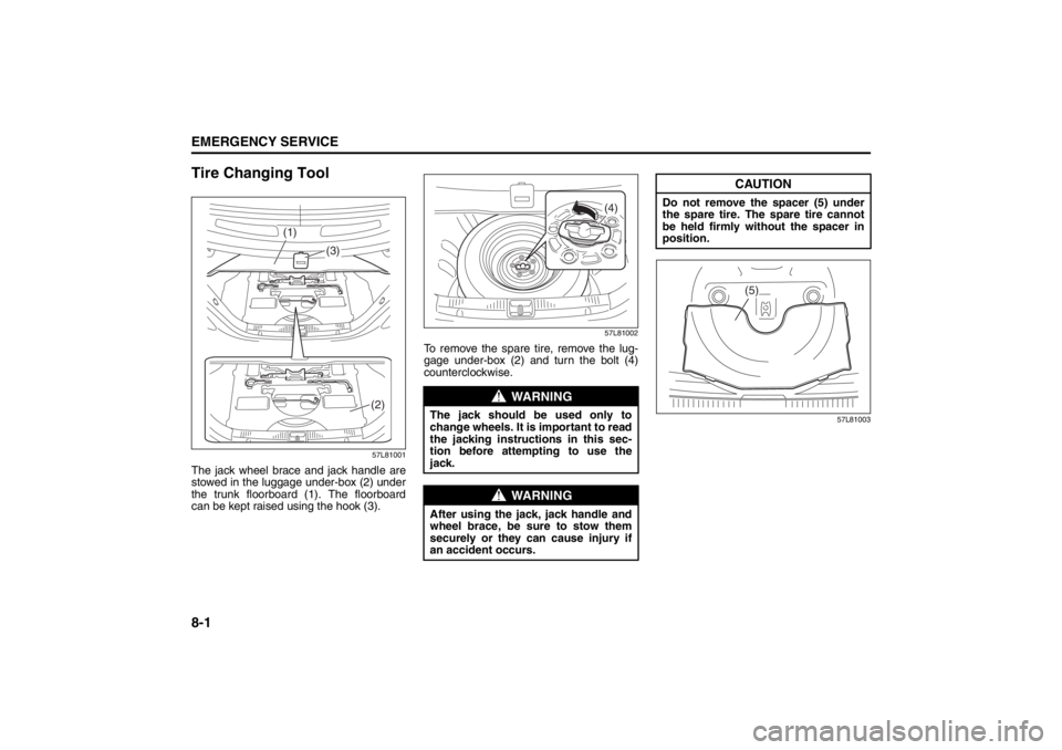SUZUKI KIZASHI 2010 1.G Service Manual 8-1EMERGENCY SERVICE
57L20-03E
Tire Changing Tool
57L81001
The jack wheel brace and jack handle are
stowed in the luggage under-box (2) under
the trunk floorboard (1). The floorboard
can be kept raise