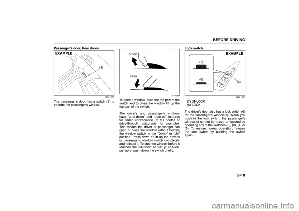 SUZUKI KIZASHI 2010 1.G Owners Guide 2-18
BEFORE DRIVING
57L20-03E
Passenger’s door, Rear doors
57L21025
The passenger’s door has a switch (3) to
operate the passenger’s window.
81A009
To open a window, push the top part of the
swi SUZUKI KIZASHI 2010 1.G Owners Guide 2-18
BEFORE DRIVING
57L20-03E
Passenger’s door, Rear doors
57L21025
The passenger’s door has a switch (3) to
operate the passenger’s window.
81A009
To open a window, push the top part of the
swi