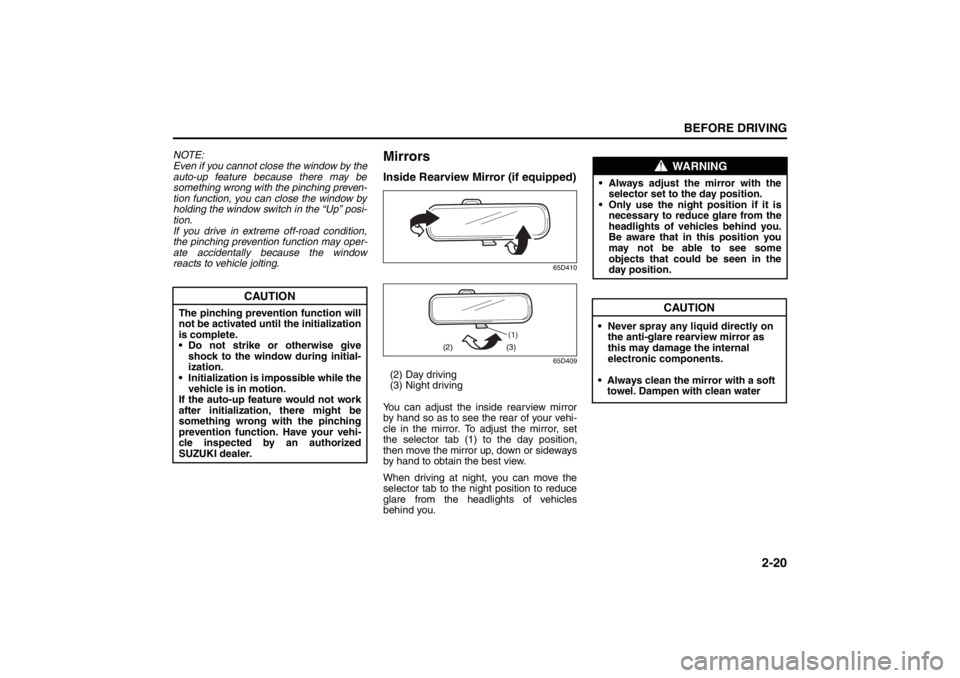 SUZUKI KIZASHI 2010 1.G Owners Manual 2-20
BEFORE DRIVING
57L20-03E
NOTE:
Even if you cannot close the window by the
auto-up  feature  because  there  may  be
something wrong with the pinching preven-
tion function, you can close the wind