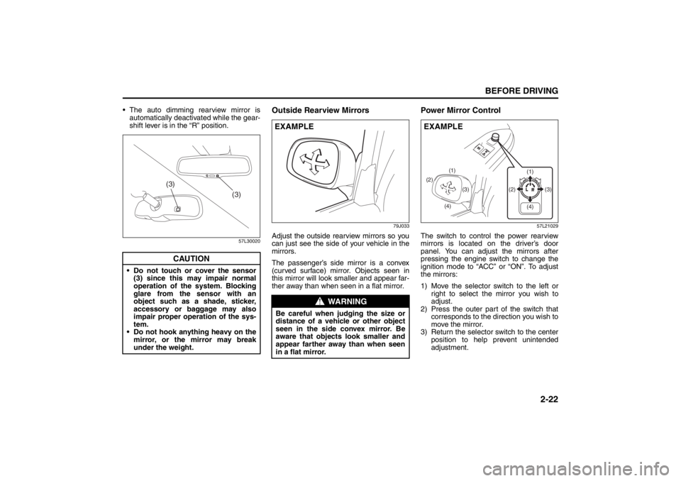 SUZUKI KIZASHI 2010 1.G Owners Manual 2-22
BEFORE DRIVING
57L20-03E
 The auto dimming rearview mirror is
automatically deactivated while the gear-
shift lever is in the “R” position.
57L30020
Outside Rearview Mirrors
79J033
Adjust th