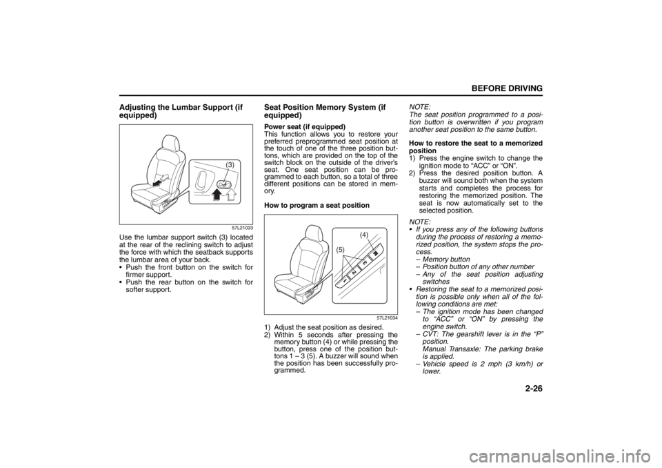 SUZUKI KIZASHI 2010 1.G Owners Manual 2-26
BEFORE DRIVING
57L20-03E
Adjusting the Lumbar Support (if
equipped)
57L21033
Use the lumbar support switch (3) located
at the rear of the reclining switch to adjust
the force with which the seat SUZUKI KIZASHI 2010 1.G Owners Manual 2-26
BEFORE DRIVING
57L20-03E
Adjusting the Lumbar Support (if
equipped)
57L21033
Use the lumbar support switch (3) located
at the rear of the reclining switch to adjust
the force with which the seat