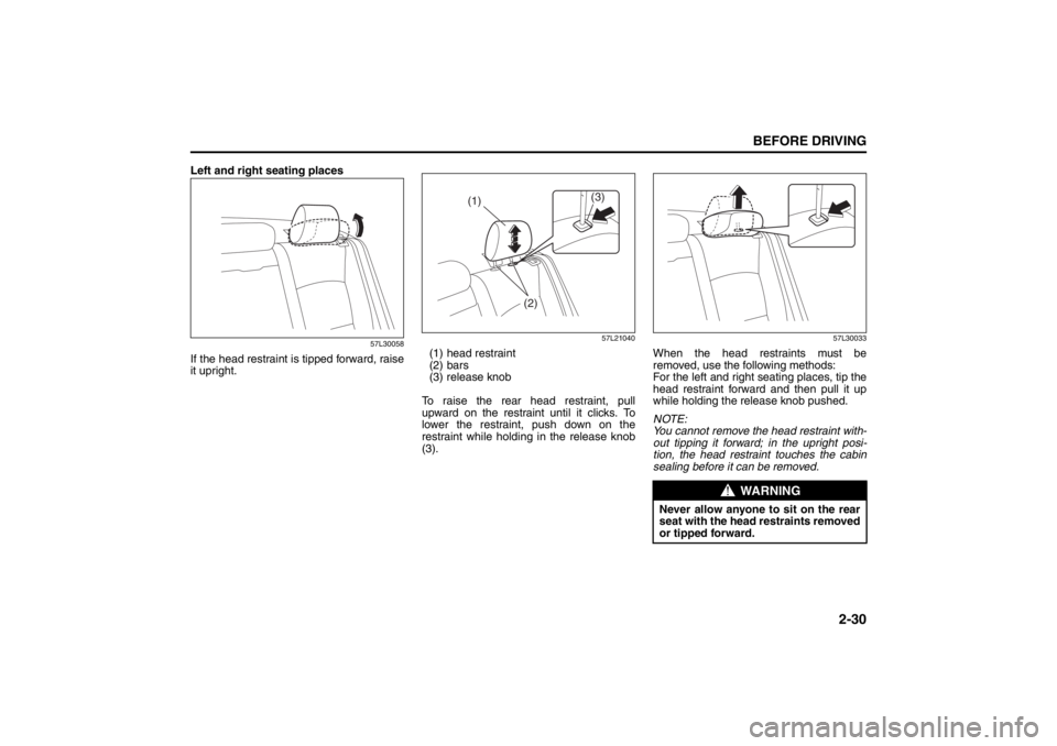 SUZUKI KIZASHI 2010 1.G Service Manual 2-30
BEFORE DRIVING
57L20-03E
Left and right seating places
57L30058
If the head restraint is tipped forward, raise
it upright.
57L21040
(1) head restraint
(2) bars
(3) release knob
To raise the rear SUZUKI KIZASHI 2010 1.G Service Manual 2-30
BEFORE DRIVING
57L20-03E
Left and right seating places
57L30058
If the head restraint is tipped forward, raise
it upright.
57L21040
(1) head restraint
(2) bars
(3) release knob
To raise the rear