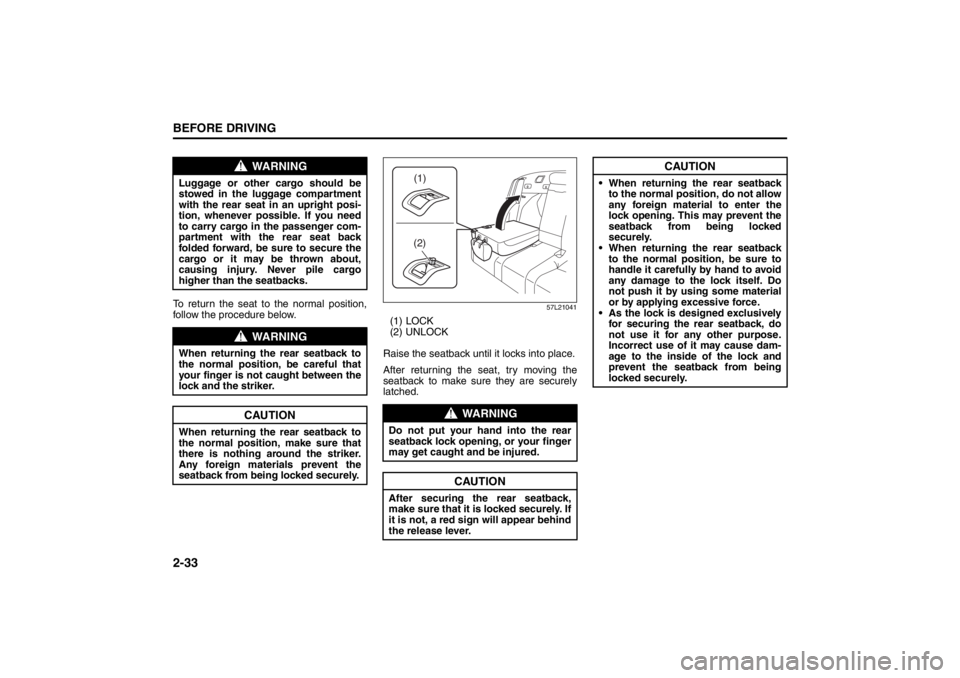 SUZUKI KIZASHI 2010 1.G Workshop Manual 2-33BEFORE DRIVING
57L20-03E
To return the seat to the normal position,
follow the procedure below.
57L21041
(1) LOCK
(2) UNLOCK
Raise the seatback until it locks into place.
After returning the seat, SUZUKI KIZASHI 2010 1.G Workshop Manual 2-33BEFORE DRIVING
57L20-03E
To return the seat to the normal position,
follow the procedure below.
57L21041
(1) LOCK
(2) UNLOCK
Raise the seatback until it locks into place.
After returning the seat,