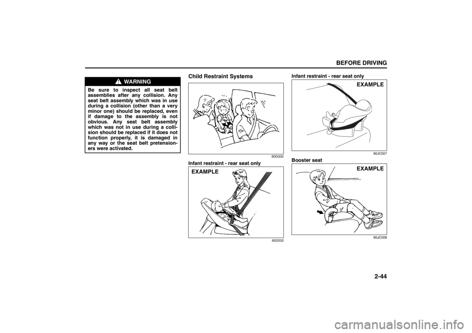 SUZUKI KIZASHI 2010 1.G Repair Manual 2-44
BEFORE DRIVING
57L20-03E
Child Restraint Systems
60G332
Infant restraint - rear seat only
65D202
Infant restraint - rear seat only
80JC007
Booster seat
80JC008
WARNING
Be sure to inspect all seat SUZUKI KIZASHI 2010 1.G Repair Manual 2-44
BEFORE DRIVING
57L20-03E
Child Restraint Systems
60G332
Infant restraint - rear seat only
65D202
Infant restraint - rear seat only
80JC007
Booster seat
80JC008
WARNING
Be sure to inspect all seat
