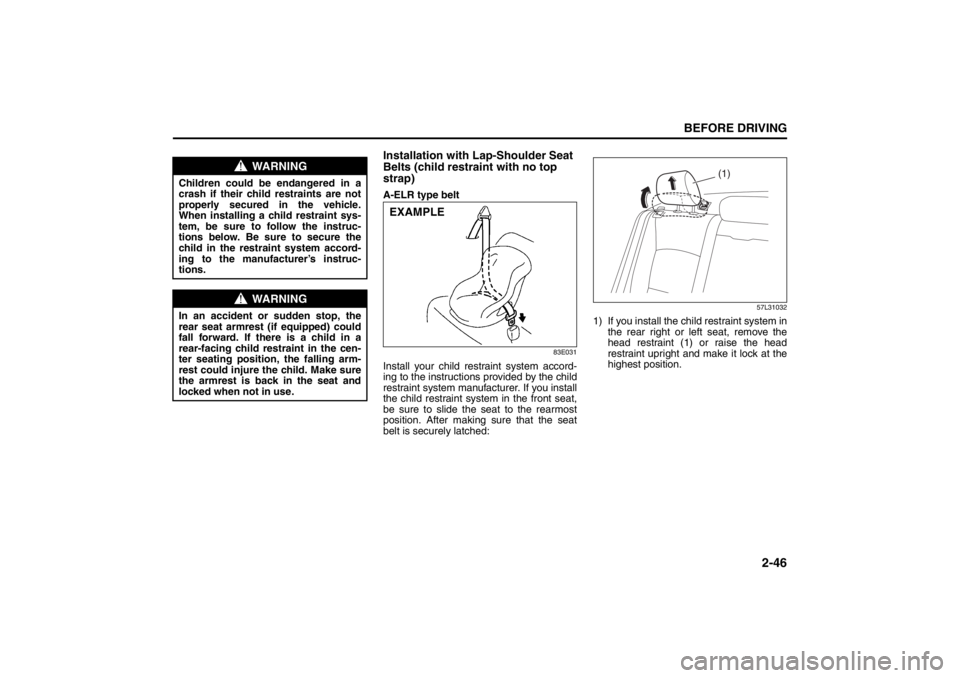 SUZUKI KIZASHI 2010 1.G Repair Manual 2-46
BEFORE DRIVING
57L20-03E
Installation with Lap-Shoulder Seat
Belts (child restraint with no top
strap)A-ELR type belt
83E031
Install your child restraint system accord-
ing to the instructions SUZUKI KIZASHI 2010 1.G Repair Manual 2-46
BEFORE DRIVING
57L20-03E
Installation with Lap-Shoulder Seat
Belts (child restraint with no top
strap)A-ELR type belt
83E031
Install your child restraint system accord-
ing to the instructions