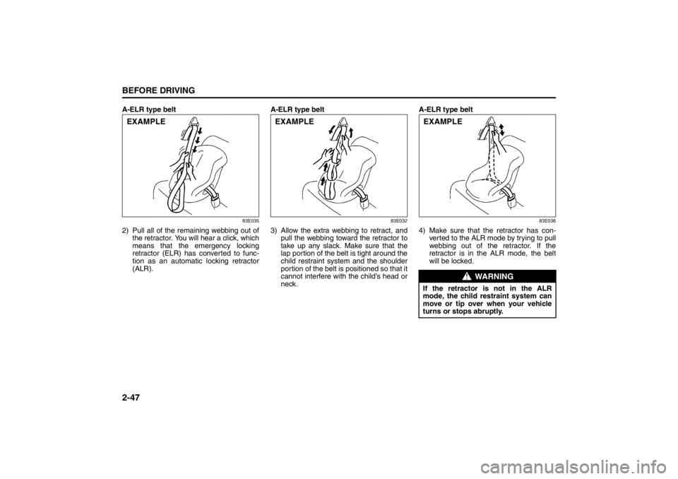 SUZUKI KIZASHI 2010 1.G Repair Manual 2-47BEFORE DRIVING
57L20-03E
A-ELR type belt
83E035
2) Pull all of the remaining webbing out of
the retractor. You will hear a click, which
means that the emergency locking
retractor (ELR) has convert SUZUKI KIZASHI 2010 1.G Repair Manual 2-47BEFORE DRIVING
57L20-03E
A-ELR type belt
83E035
2) Pull all of the remaining webbing out of
the retractor. You will hear a click, which
means that the emergency locking
retractor (ELR) has convert