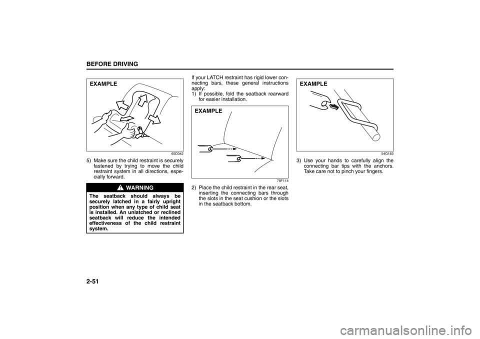 SUZUKI KIZASHI 2010 1.G User Guide 2-51BEFORE DRIVING
57L20-03E
65D342
5) Make sure the child restraint is securely
fastened by trying to move the child
restraint system in all directions, espe-
cially forward.If your LATCH restraint h