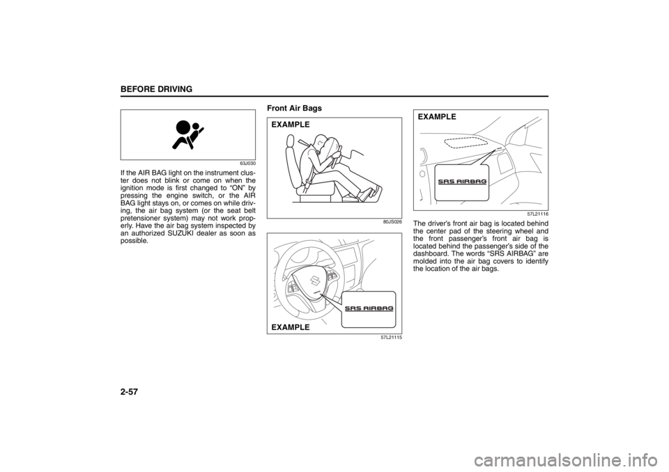 SUZUKI KIZASHI 2010 1.G Manual PDF 2-57BEFORE DRIVING
57L20-03E
63J030
If the AIR BAG light on the instrument clus-
ter does not blink or come on when the
ignition mode is first changed to “ON” by
pressing the engine switch, or the SUZUKI KIZASHI 2010 1.G Manual PDF 2-57BEFORE DRIVING
57L20-03E
63J030
If the AIR BAG light on the instrument clus-
ter does not blink or come on when the
ignition mode is first changed to “ON” by
pressing the engine switch, or the