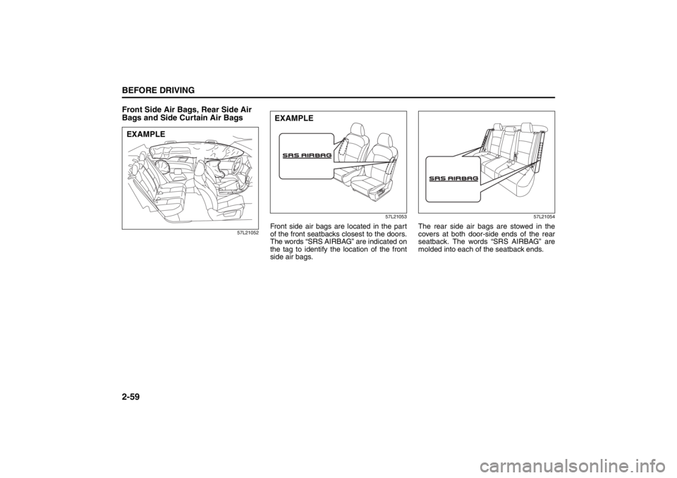 SUZUKI KIZASHI 2010 1.G Manual PDF 2-59BEFORE DRIVING
57L20-03E
Front Side Air Bags, Rear Side Air
Bags and Side Curtain Air Bags
57L2105257L21053
Front side air bags are located in the part
of the front seatbacks closest to the doors SUZUKI KIZASHI 2010 1.G Manual PDF 2-59BEFORE DRIVING
57L20-03E
Front Side Air Bags, Rear Side Air
Bags and Side Curtain Air Bags
57L2105257L21053
Front side air bags are located in the part
of the front seatbacks closest to the doors