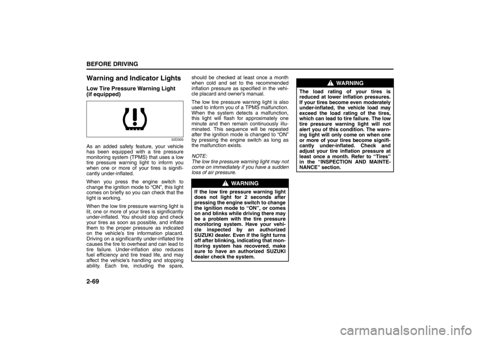 SUZUKI KIZASHI 2010 1.G Owners Manual 2-69BEFORE DRIVING
57L20-03E
Warning and Indicator LightsLow Tire Pressure Warning Light 
(if equipped)
52D305
As an added safety feature, your vehicle
has been equipped with a tire pressure
monitorin