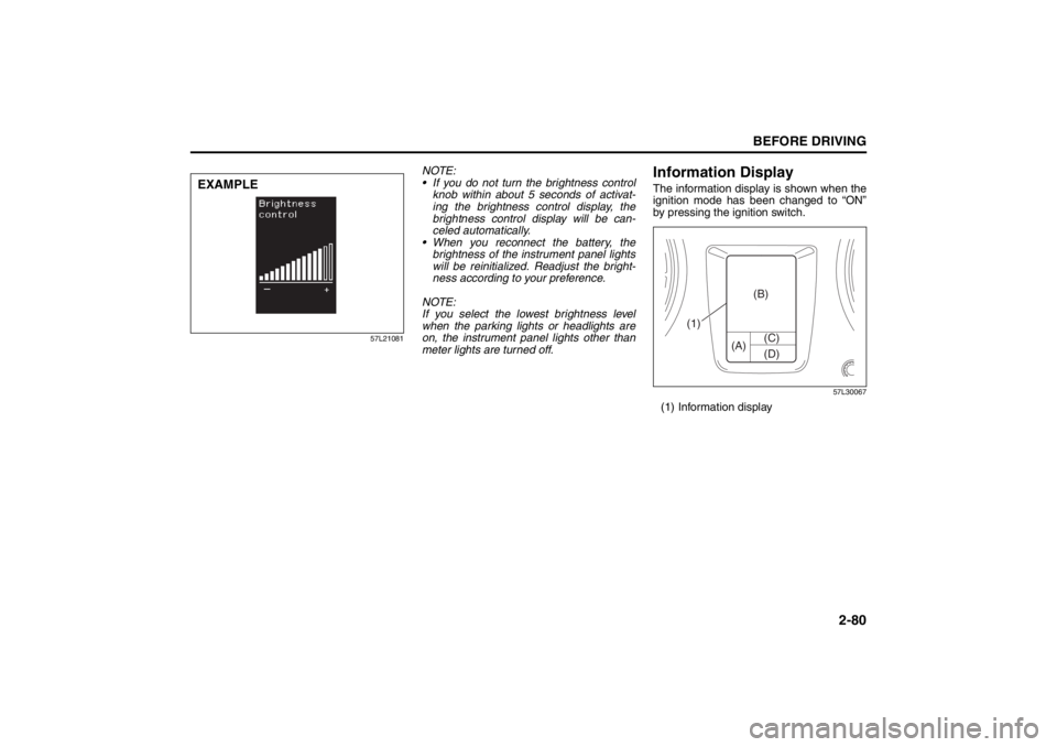SUZUKI KIZASHI 2010 1.G Owners Manual 
2-80
BEFORE DRIVING
57L20-03E
57L21081
NOTE:
• If you do not turn the brightness controlknob within about 5 seconds of activat-
ing the brightness control display, the
brightness control display wi