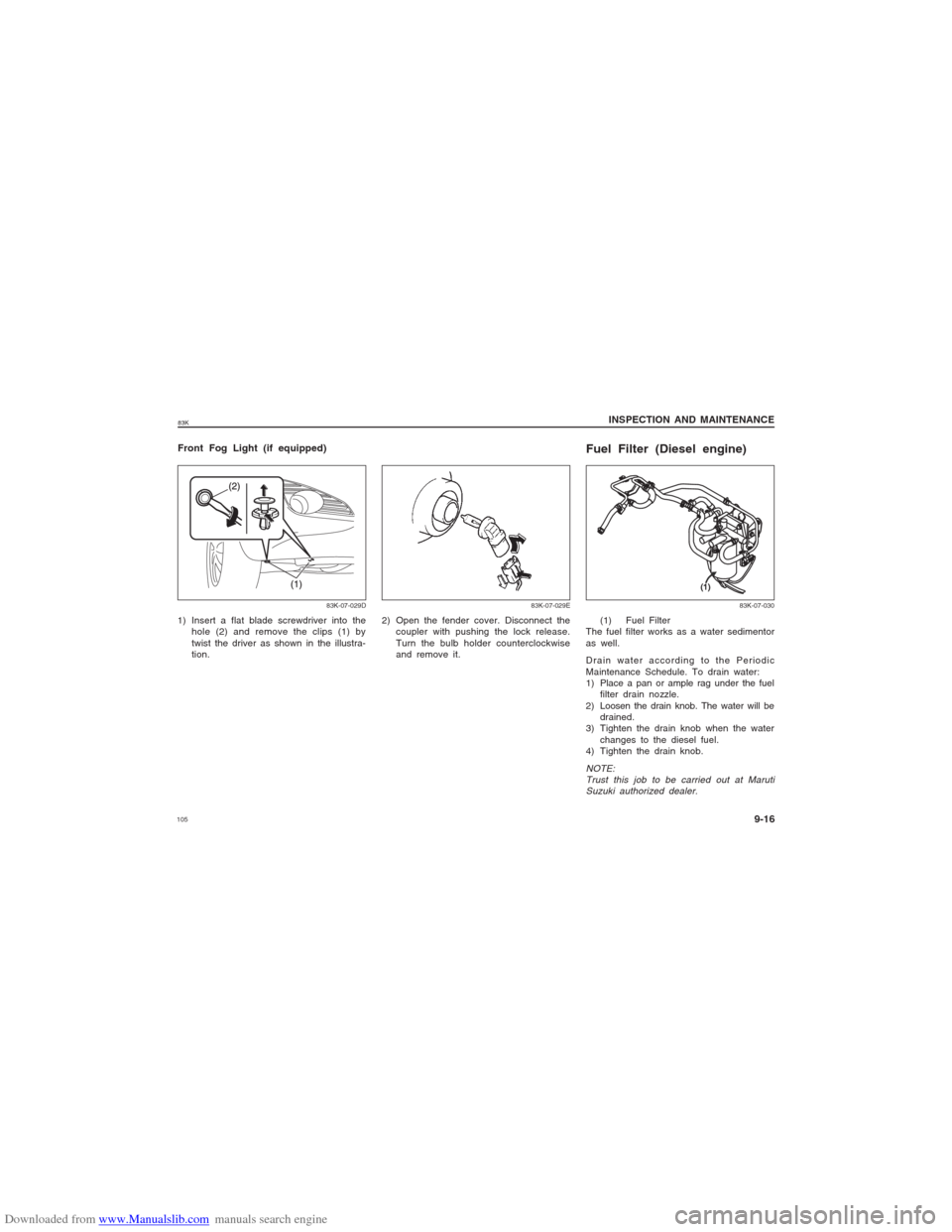 SUZUKI MARUTI 2005 1.G Owners Manual Downloaded from www.Manualslib.com manuals search engine 10583K
Fuel Filter (Diesel engine)
(1) Fuel Filter
The fuel filter works as a water sedimentor
as well.
Drain water according to the Periodic
M