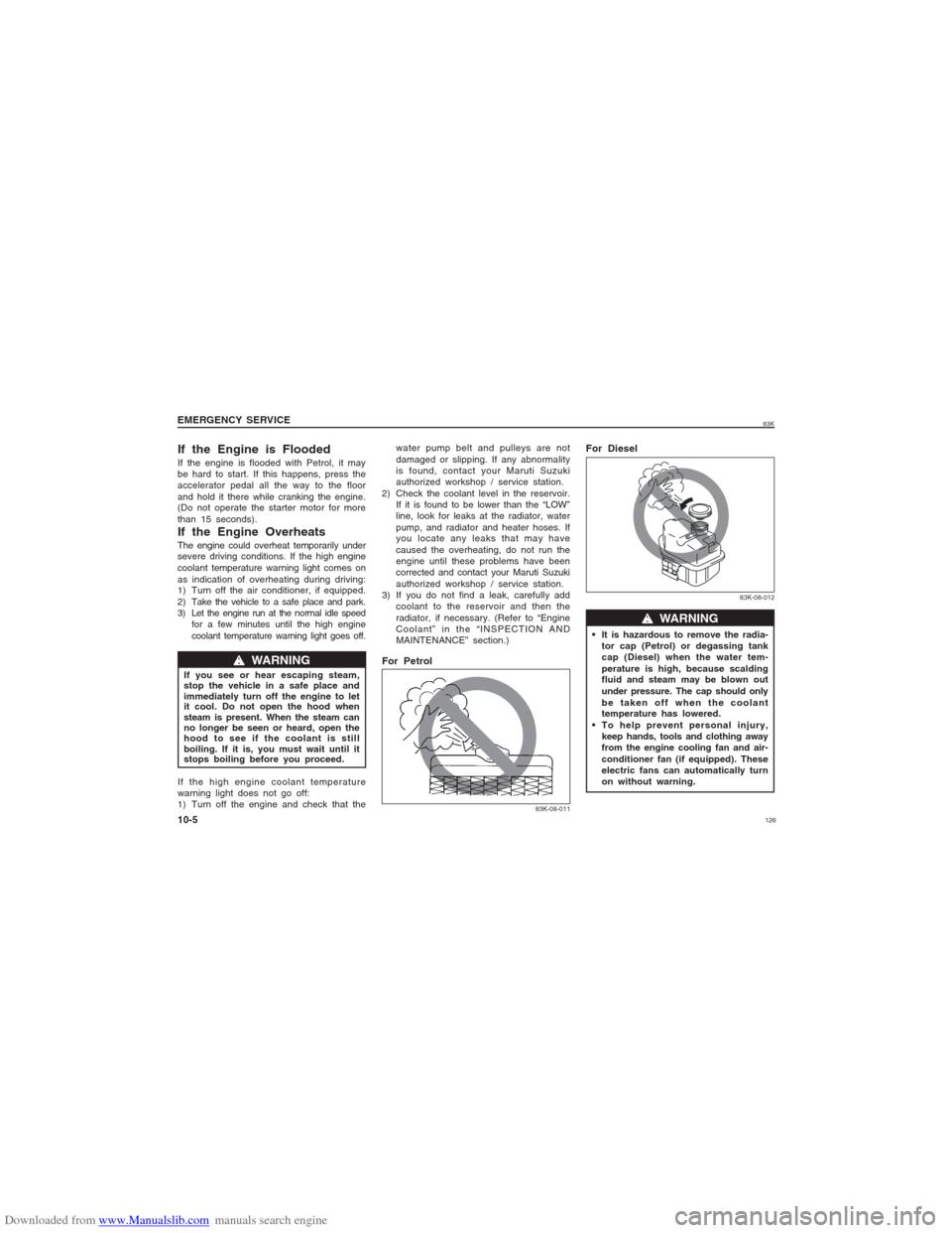SUZUKI MARUTI 2005 1.G Owners Manual Downloaded from www.Manualslib.com manuals search engine 12683K
EMERGENCY SERVICE
10-5
w ww w
w  WARNING
If you see or hear escaping steam,
stop the vehicle in a safe place and
immediately turn off th