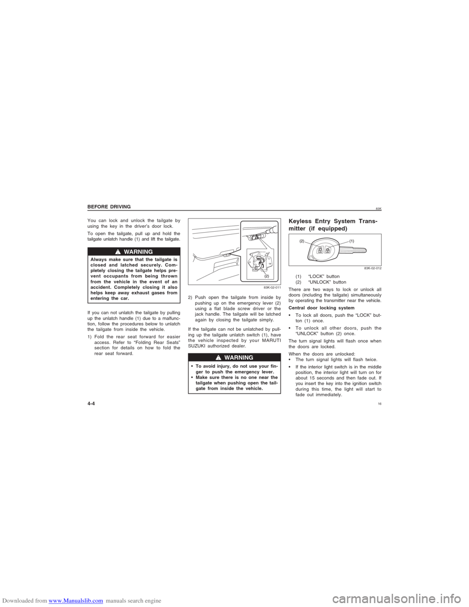 SUZUKI MARUTI 2005 1.G User Guide Downloaded from www.Manualslib.com manuals search engine 1683K
You can lock and unlock the tailgate by
using the key in the driver’s door lock.
To open the tailgate, pull up and hold the
tailgate un