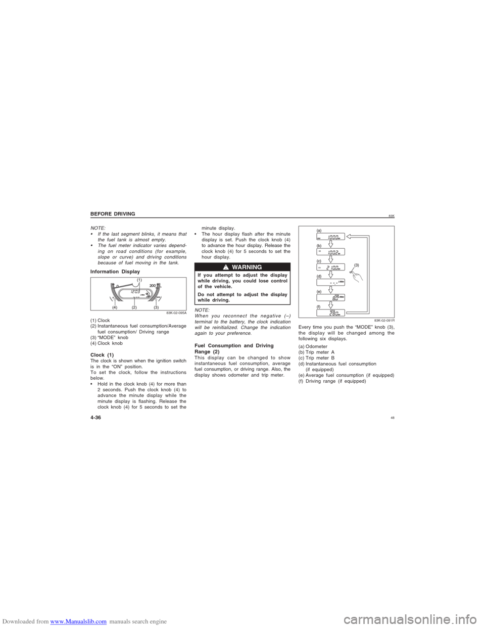 SUZUKI MARUTI 2005 1.G Service Manual Downloaded from www.Manualslib.com manuals search engine 4883K
Information Display(1) Clock
(2) Instantaneous fuel consumption/Average
fuel consumption/ Driving range
(3) “MODE” knob
(4) Clock kno