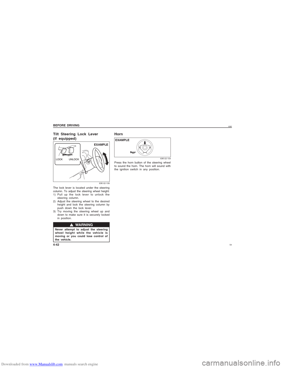 SUZUKI MARUTI 2005 1.G Workshop Manual Downloaded from www.Manualslib.com manuals search engine 5483K
BEFORE DRIVING
4-42Tilt Steering Lock Lever
(if equipped)
83K-02-108
EXAMPLE
w ww w
w WARNING
Never attempt to adjust the steering
wheel SUZUKI MARUTI 2005 1.G Workshop Manual Downloaded from www.Manualslib.com manuals search engine 5483K
BEFORE DRIVING
4-42Tilt Steering Lock Lever
(if equipped)
83K-02-108
EXAMPLE
w ww w
w WARNING
Never attempt to adjust the steering
wheel