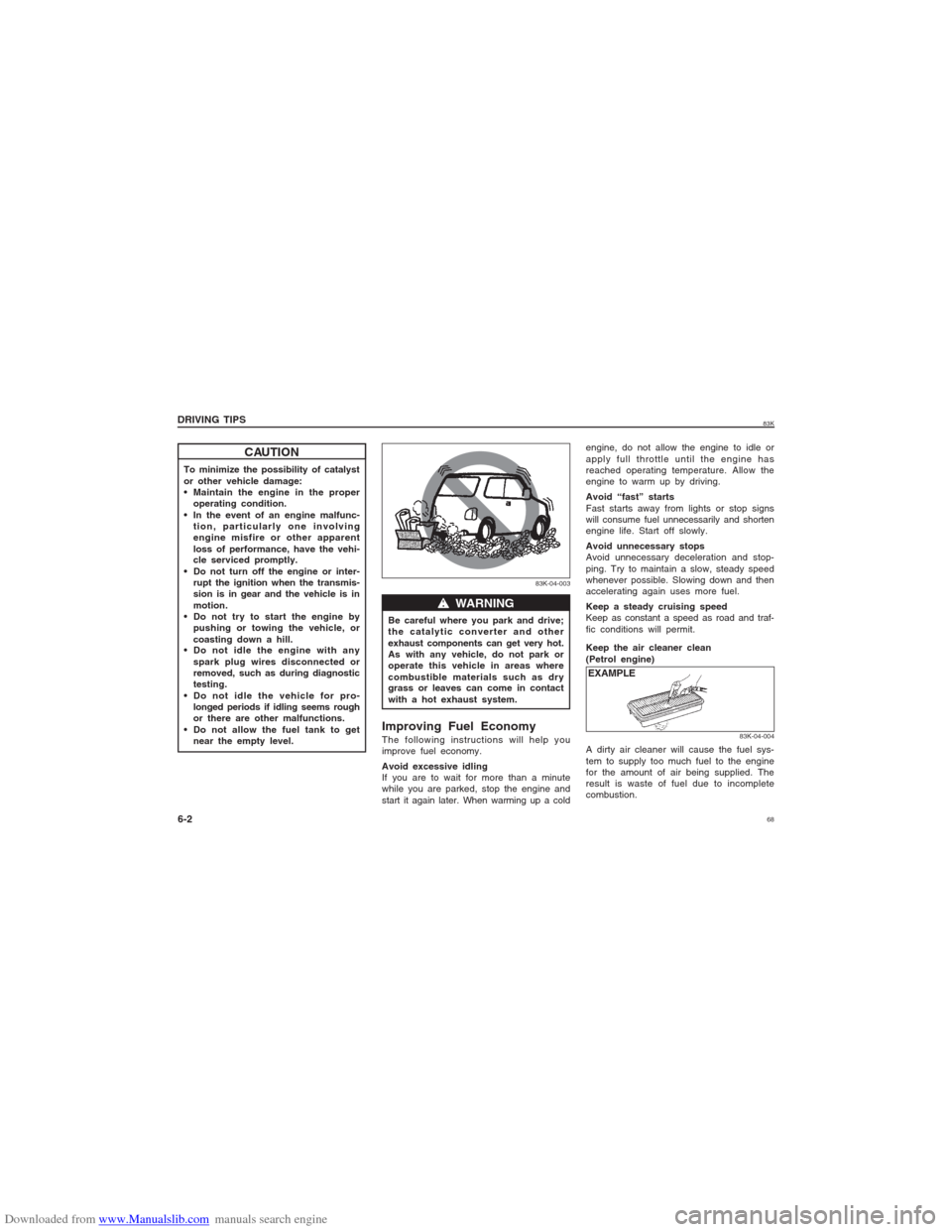 SUZUKI MARUTI 2005 1.G Repair Manual Downloaded from www.Manualslib.com manuals search engine 6883K
To minimize the possibility of catalyst
or other vehicle damage:
 Maintain the engine in the proper
operating condition.
 In the event of